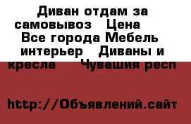 Диван отдам за самовывоз › Цена ­ 1 - Все города Мебель, интерьер » Диваны и кресла   . Чувашия респ.